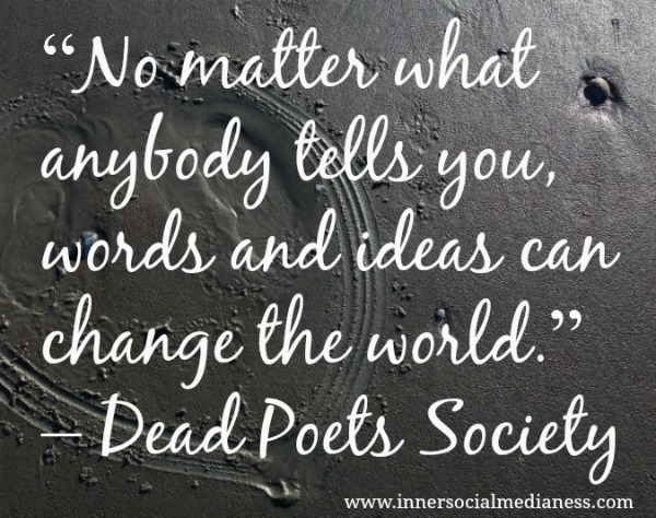 No-matter-what-anybody-tells-you-words-and-ideas-can-change-the-world.-Dead-Poets-Society.jpg